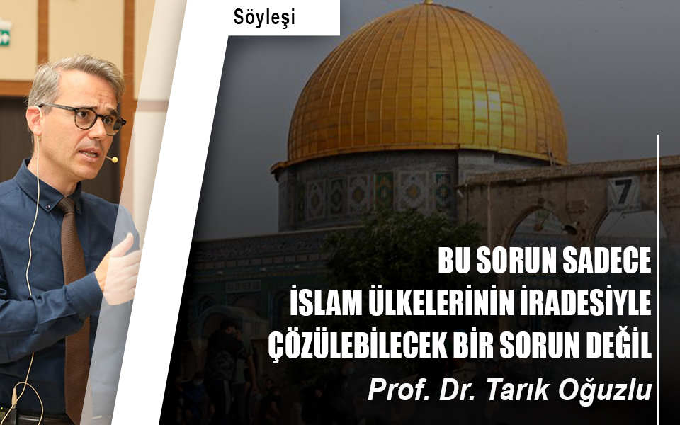 Bu sorun sadece İslam ülkelerinin iradesiyle çözülebilecek bir sorun değil